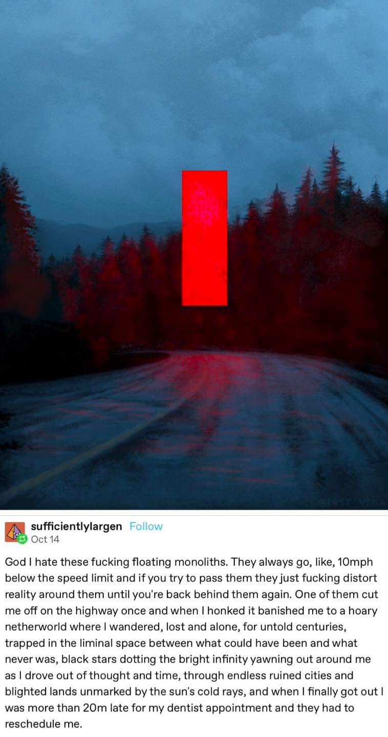 The meme is a screenshot of a Reddit post with a photo of a red, glowing monolith from the movie "2001: A Space Odyssey" standing in the middle of a dark, foggy forest road. The text accompanying the image reads: "God I hate these fucking monoliths. They're always just standing there, judging me. I swear, every time I see one, I just want to drive into it at 100mph and see what happens. I mean, who even makes these things? Are they even useful? I mean, what's the point of them? Are they just here to make us feel small?"
